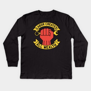 Labor Creates All Wealth - Labor Union, Worker Rights, Socialist, Leftist, Raised Fist Kids Long Sleeve T-Shirt